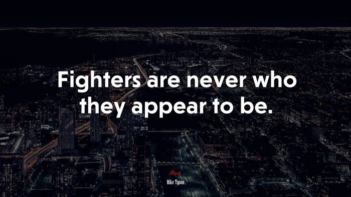 Fighters are never who they appear to be. | Mike Tyson quote