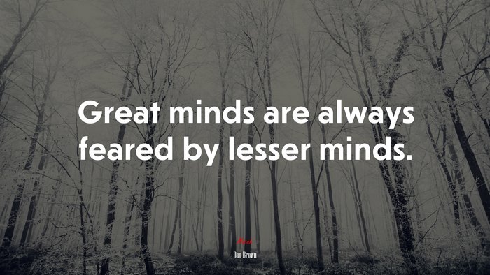 Great minds are always feared by lesser minds. | Dan Brown quote