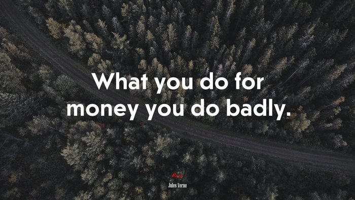 What you do for money you do badly. | Jules Verne quote