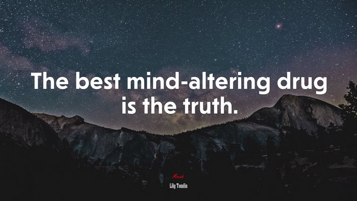 The best mind-altering drug is the truth. | Lily Tomlin quote