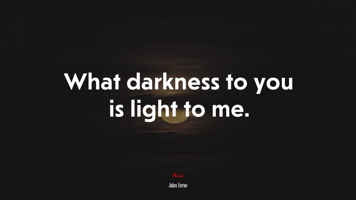 What darkness to you is light to me. | Jules Verne quote
