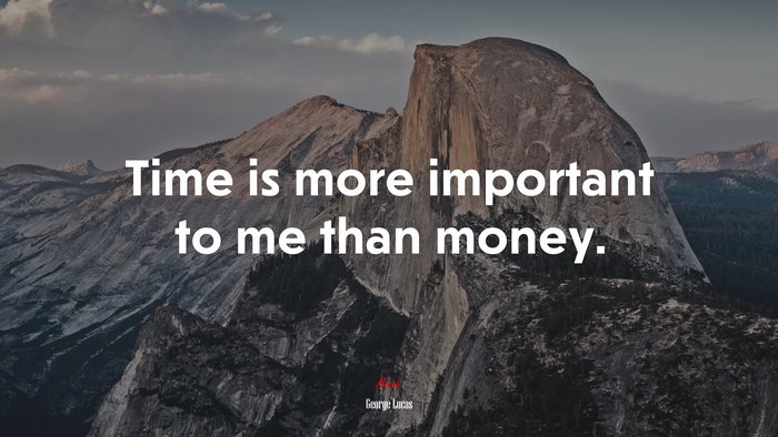 Time is more important to me than money. | George Lucas quote