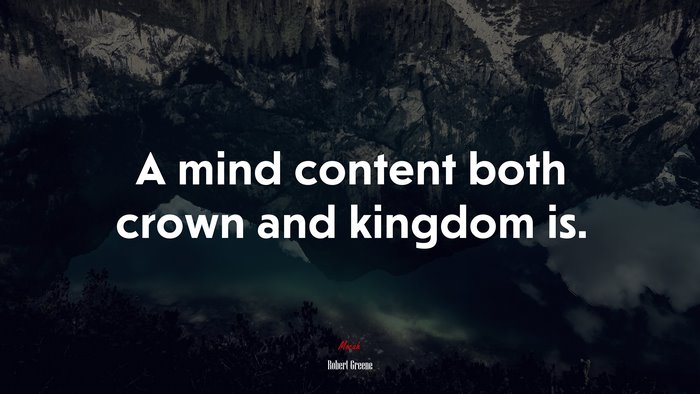 A mind content both crown and kingdom is. | Robert Greene quote