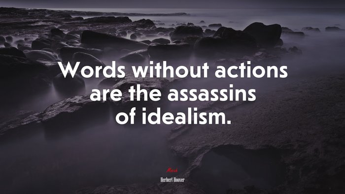 Words without actions are the assassins of idealism. | Herbert Hoover quote