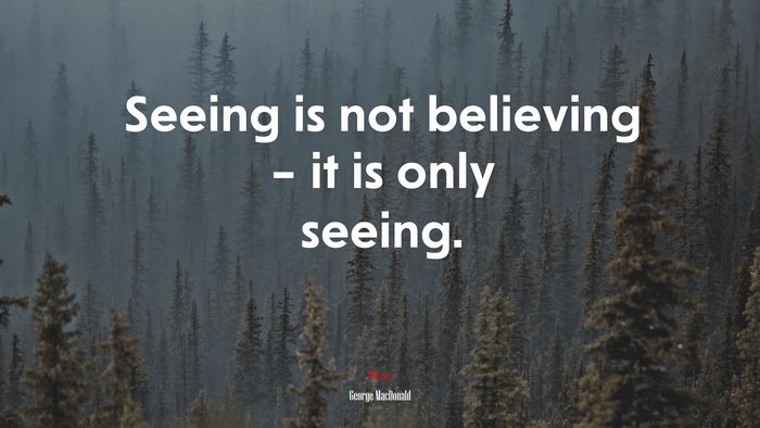 Seeing is not believing – it is only seeing. | George MacDonald quote