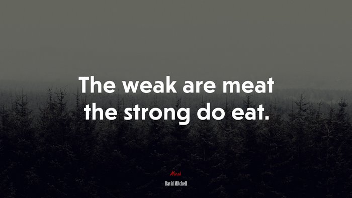 The weak are meat the strong do eat. | David Mitchell quote