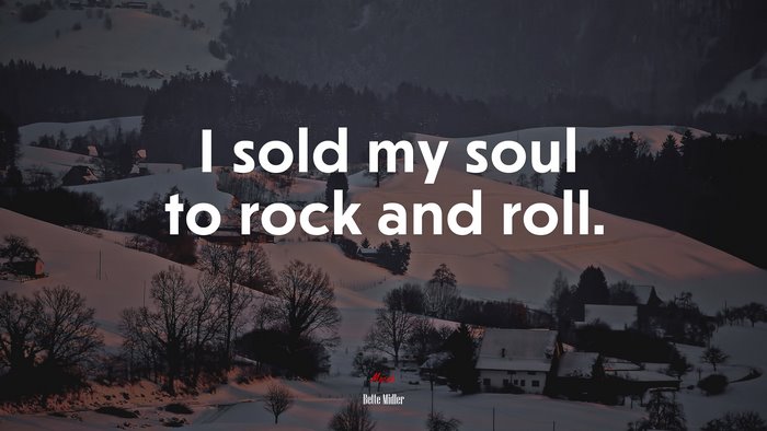I sold my soul to rock and roll. | Bette Midler quote