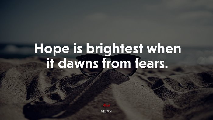 Hope is brightest when it dawns from fears. | Walter Scott quote