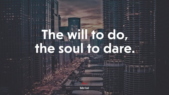 The will to do, the soul to dare. | Walter Scott quote