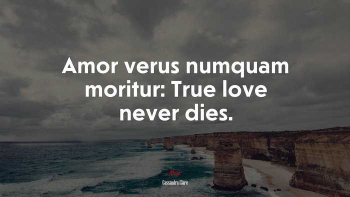 Amor verus numquam moritur: True love never dies. | Cassandra Clare quote