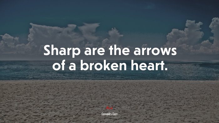Sharp are the arrows of a broken heart. | Cassandra Clare quote