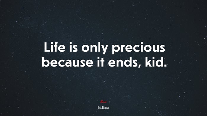 Life is only precious because it ends, kid. | Rick Riordan quote