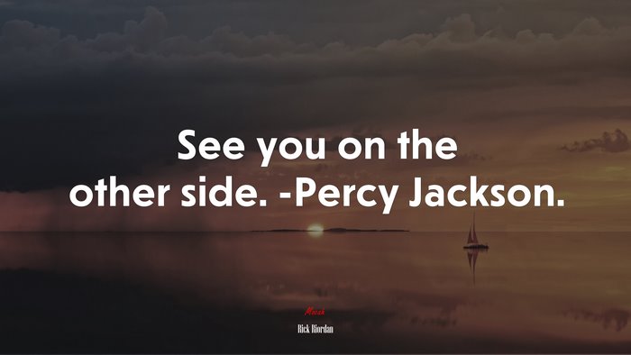 See you on the other side. -Percy Jackson. | Rick Riordan quote