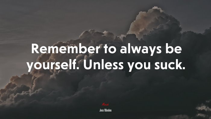 Remember to always be yourself. Unless you suck. | Joss Whedon quote