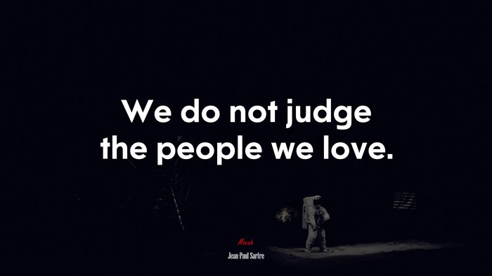 We do not judge the people we love. | Jean-Paul Sartre quote