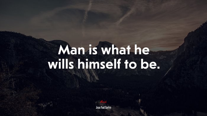Man is what he wills himself to be. | Jean-Paul Sartre quote