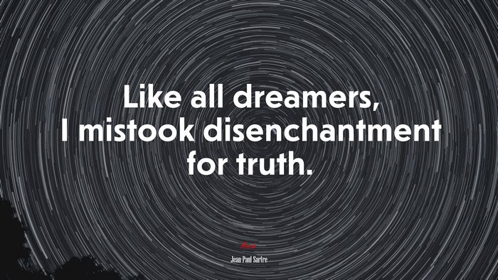 Like all dreamers, I mistook disenchantment for truth. | Jean-Paul Sartre quote