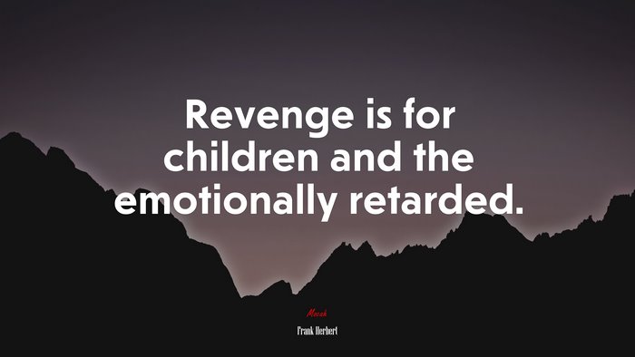 Revenge is for children and the emotionally retarded. | Frank Herbert quote