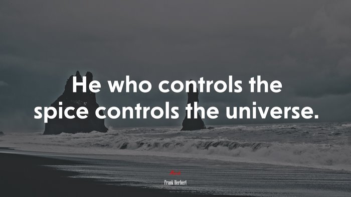 He who controls the spice controls the universe. | Frank Herbert quote