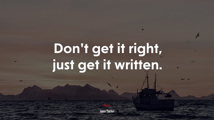 Don’t get it right, just get it written. | James Thurber quote