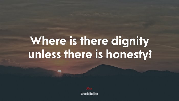 Where is there dignity unless there is honesty? | Marcus Tullius Cicero quote