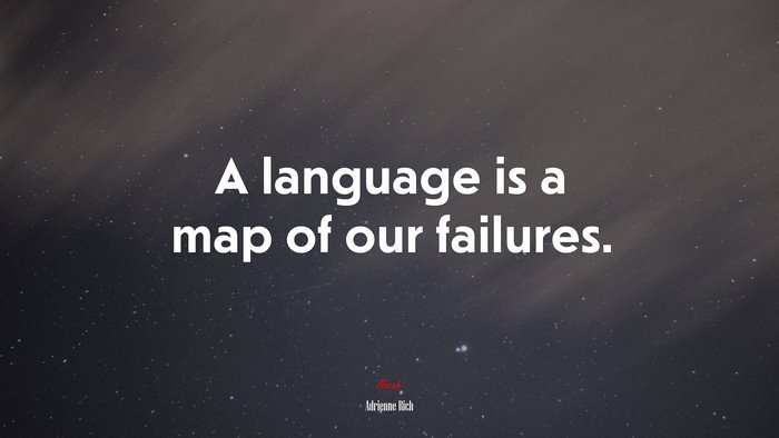 A language is a map of our failures. | Adrienne Rich quote