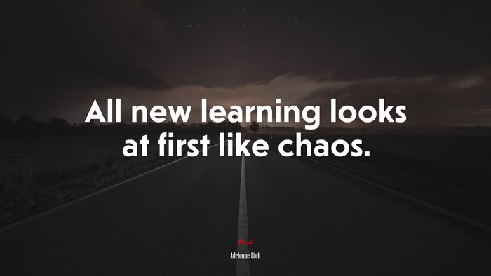 All new learning looks at first like chaos. | Adrienne Rich quote