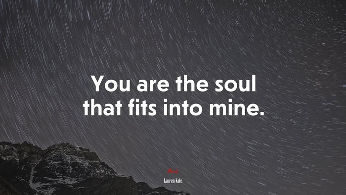 You are the soul that fits into mine. | Lauren Kate quote