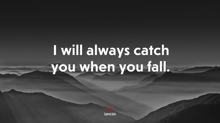 I will always catch you when you fall. | Lauren Kate quote