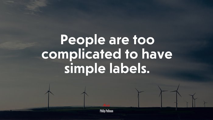 People are too complicated to have simple labels. | Philip Pullman quote