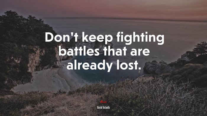 Don’t keep fighting battles that are already lost. | David Nicholls quote