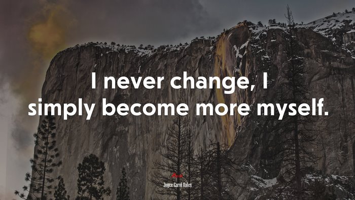 I never change, I simply become more myself. | Joyce Carol Oates quote