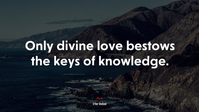 Only divine love bestows the keys of knowledge. | Arthur Rimbaud quote