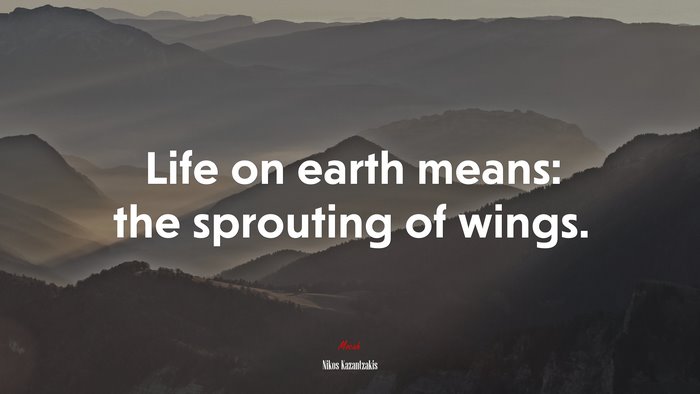 Life on earth means: the sprouting of wings. | Nikos Kazantzakis quote