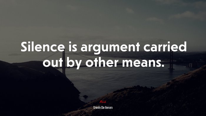 Silence is argument carried out by other means. | Ernesto Che Guevara quote