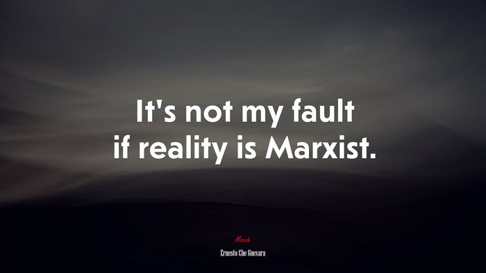 It’s not my fault if reality is Marxist. | Ernesto Che Guevara quote