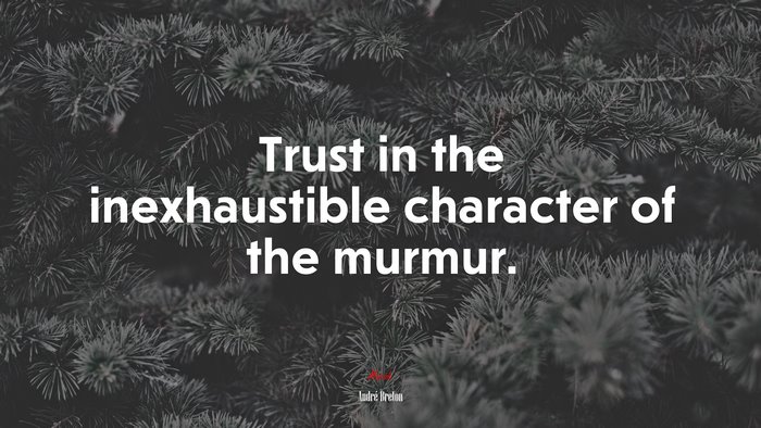 Trust in the inexhaustible character of the murmur. | André Breton quote