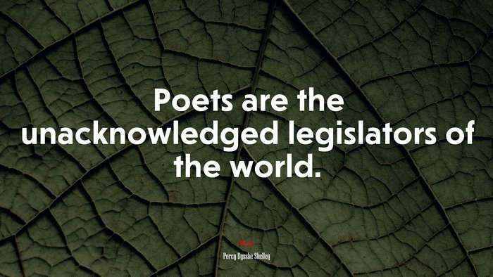 Poets are the unacknowledged legislators of the world. | Percy Bysshe Shelley quote