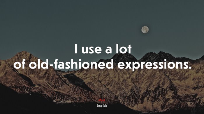 I use a lot of old-fashioned expressions. | Susan Cain quote