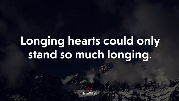 Longing hearts could only stand so much longing. | Margaret Mitchell quote