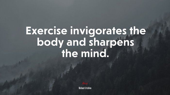 Exercise invigorates the body and sharpens the mind. | Michael Crichton quote