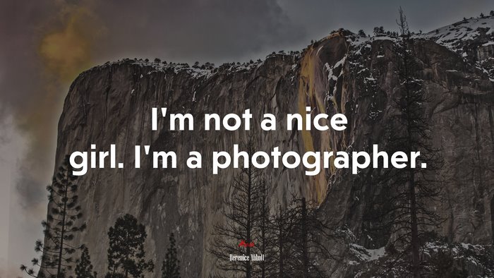 I’m not a nice girl. I’m a photographer. | Berenice Abbott quote