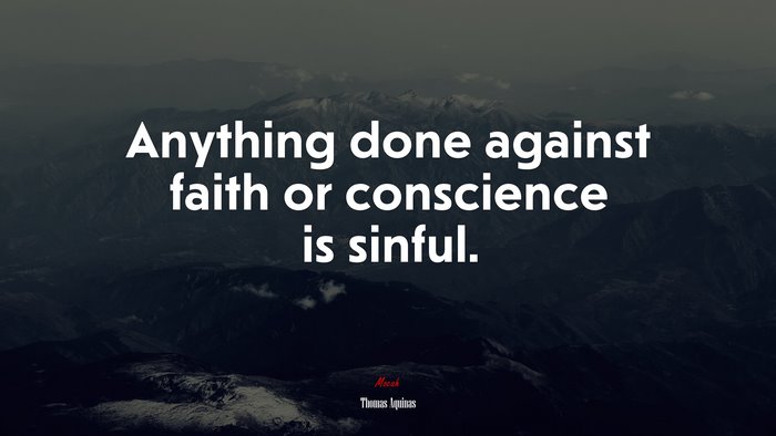 Anything done against faith or conscience is sinful. | Thomas Aquinas quote