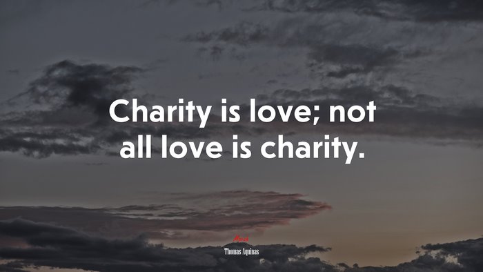 Charity is love; not all love is charity. | Thomas Aquinas quote