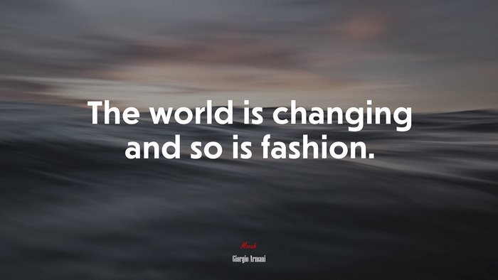 The world is changing and so is fashion. | Giorgio Armani quote