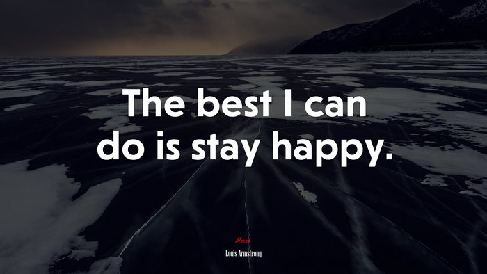 The best I can do is stay happy. | Louis Armstrong quote