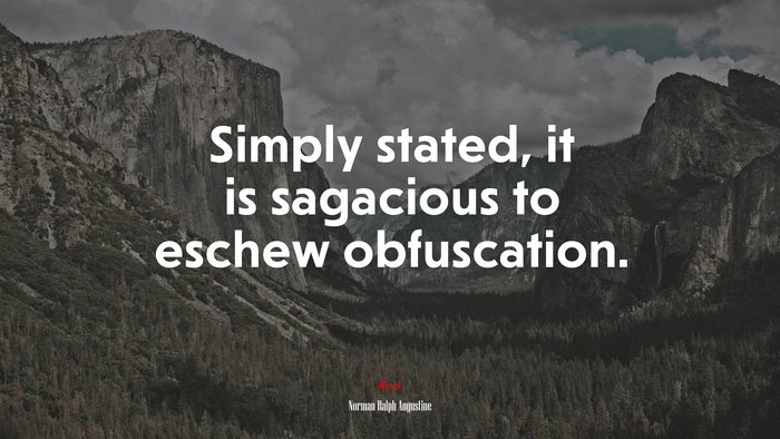 Simply stated, it is sagacious to eschew obfuscation. | Norman Ralph Augustine quote