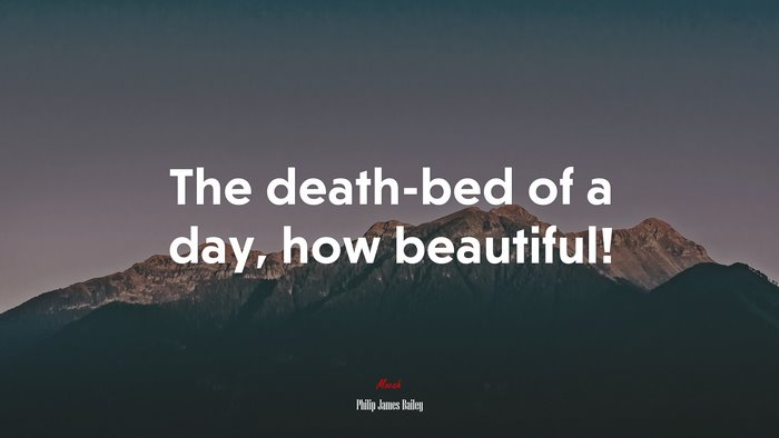 The death-bed of a day, how beautiful! | Philip James Bailey quote