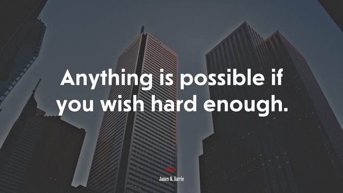 Anything is possible if you wish hard enough. | James M. Barrie quote