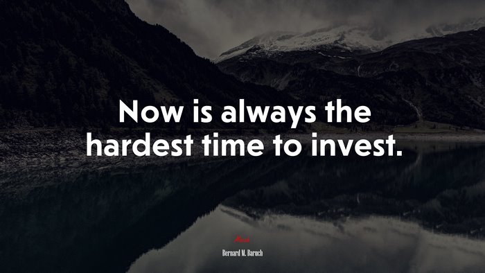 Now is always the hardest time to invest. | Bernard M. Baruch quote